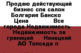 Продаю действующий бизнес спа салон Болгария Банско! › Цена ­ 35 000 - Все города Недвижимость » Недвижимость за границей   . Ненецкий АО,Топседа п.